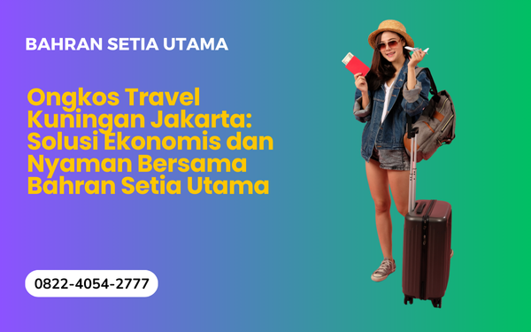 Ongkos Travel Kuningan Jakarta Solusi Ekonomis dan Nyaman Bersama Bahran Setia Utama Ongkos Travel Kuningan Jakarta Solusi Ekonomis dan Nyaman Bersama Bahran Setia Utama