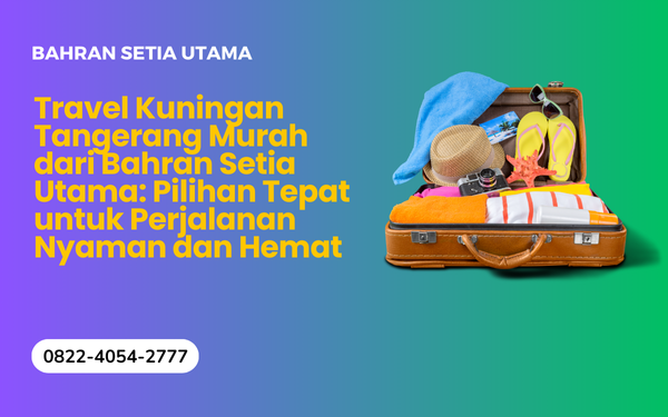 Travel Kuningan Tangerang Murah dari Bahran Setia Utama Travel Kuningan Tangerang Murah dari Bahran Setia Utama